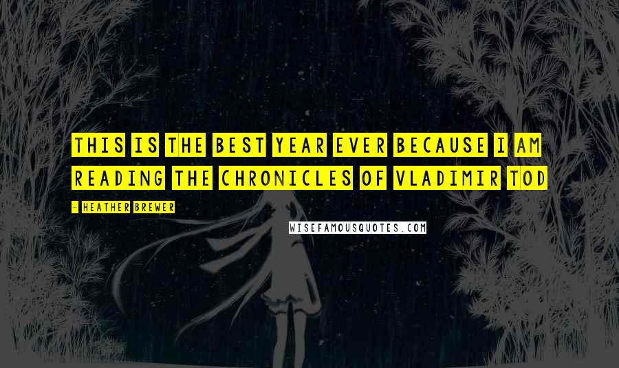 Heather Brewer Quotes: This is the best year ever because i am reading the chronicles of vladimir tod