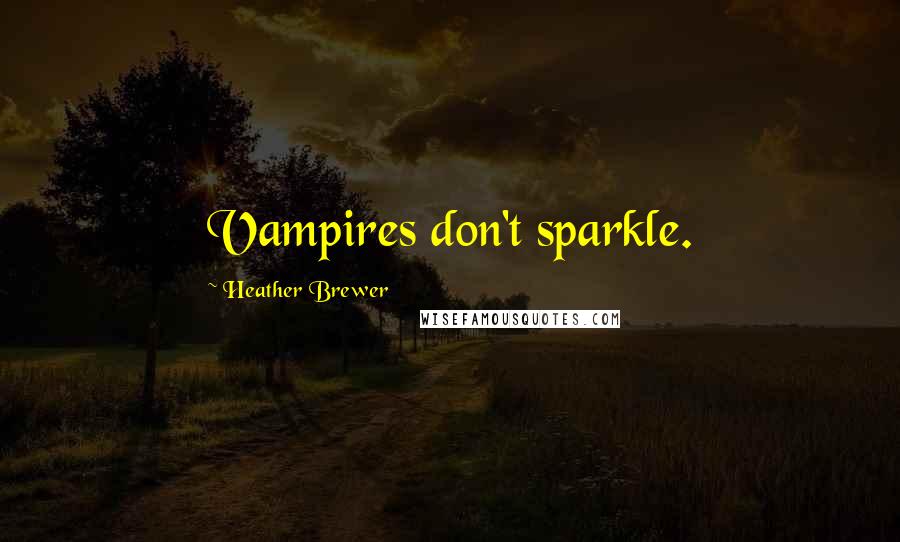 Heather Brewer Quotes: Vampires don't sparkle.