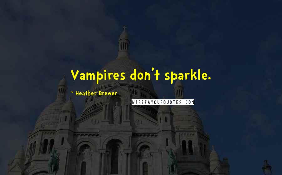 Heather Brewer Quotes: Vampires don't sparkle.