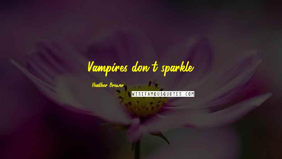 Heather Brewer Quotes: Vampires don't sparkle.