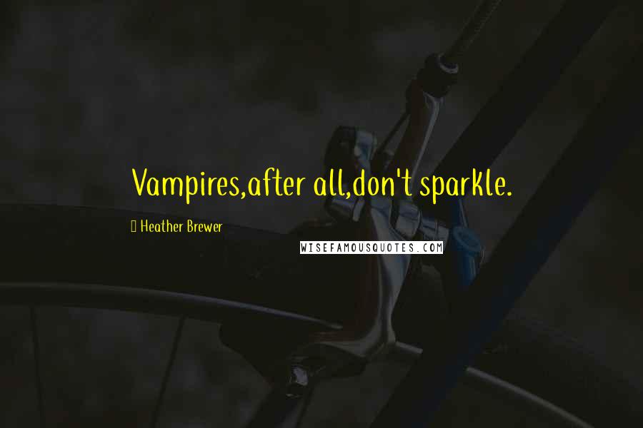 Heather Brewer Quotes: Vampires,after all,don't sparkle.