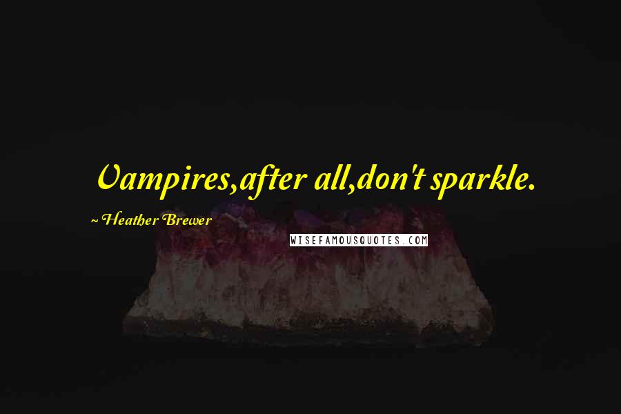 Heather Brewer Quotes: Vampires,after all,don't sparkle.