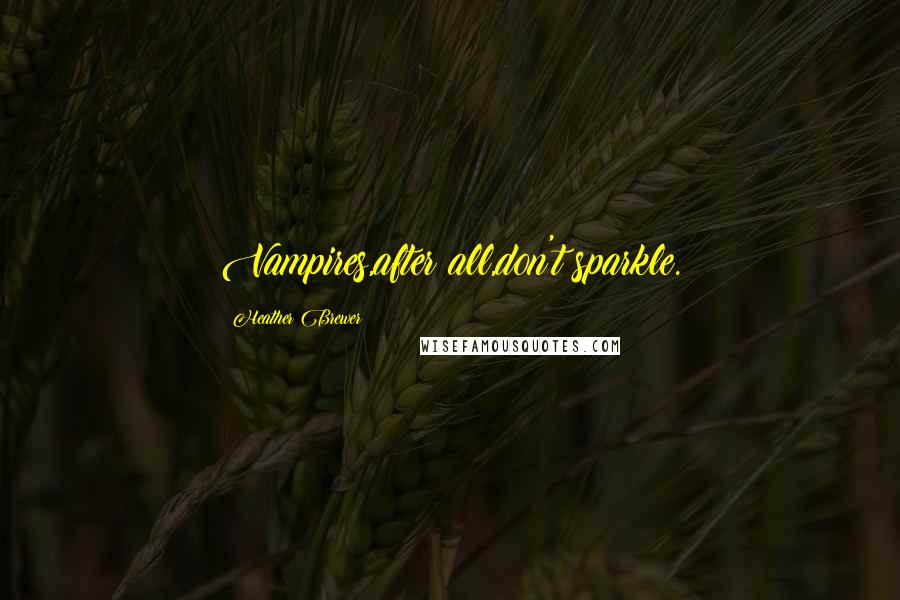 Heather Brewer Quotes: Vampires,after all,don't sparkle.