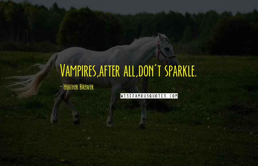 Heather Brewer Quotes: Vampires,after all,don't sparkle.