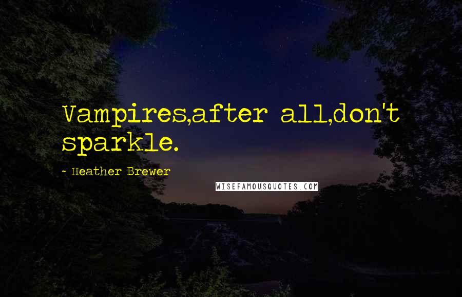 Heather Brewer Quotes: Vampires,after all,don't sparkle.