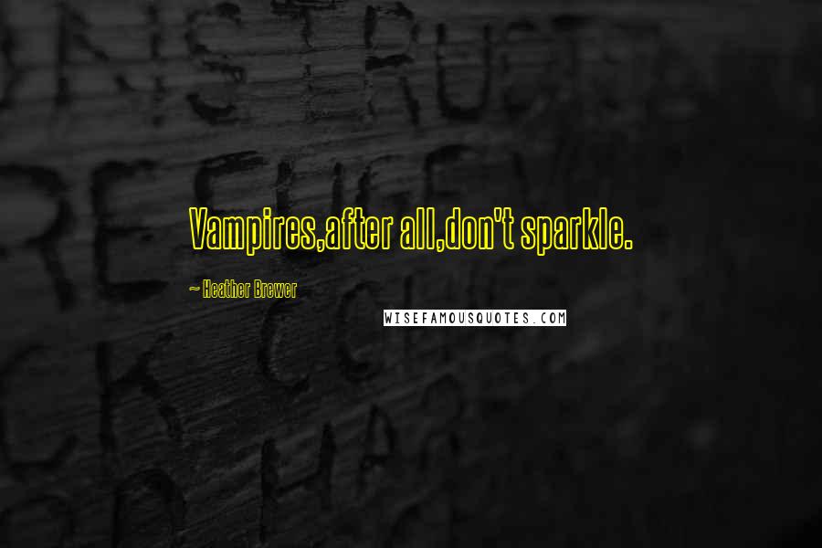 Heather Brewer Quotes: Vampires,after all,don't sparkle.