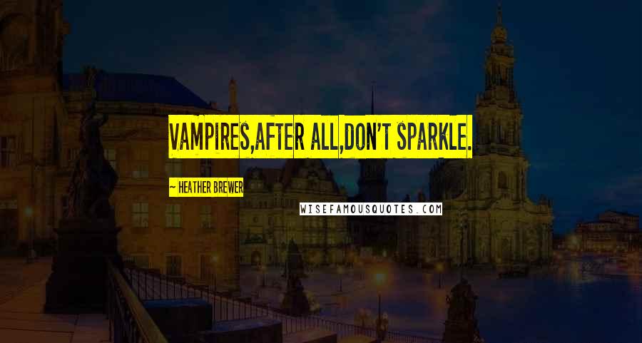 Heather Brewer Quotes: Vampires,after all,don't sparkle.