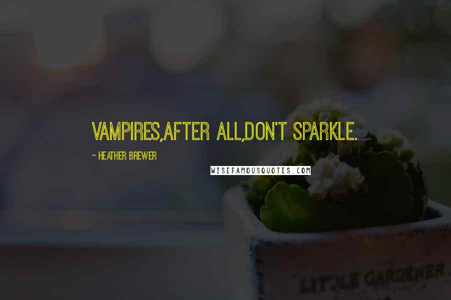 Heather Brewer Quotes: Vampires,after all,don't sparkle.