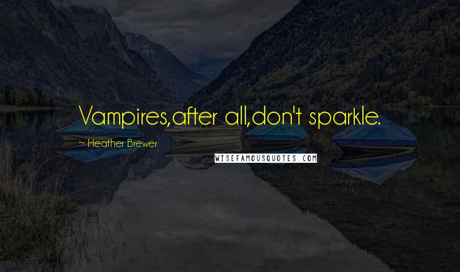 Heather Brewer Quotes: Vampires,after all,don't sparkle.