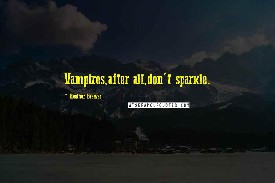 Heather Brewer Quotes: Vampires,after all,don't sparkle.
