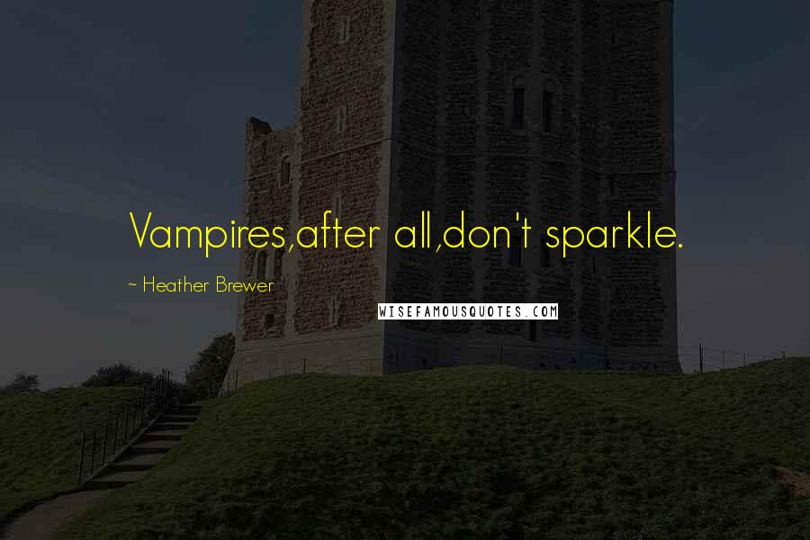 Heather Brewer Quotes: Vampires,after all,don't sparkle.