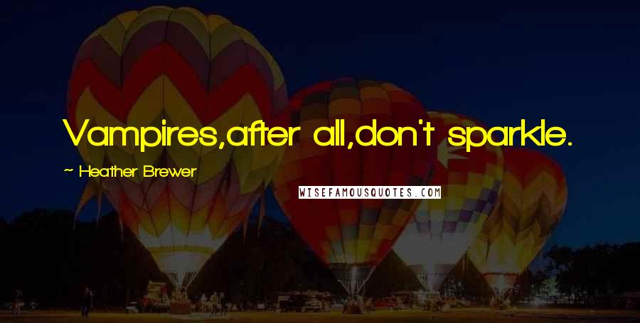 Heather Brewer Quotes: Vampires,after all,don't sparkle.