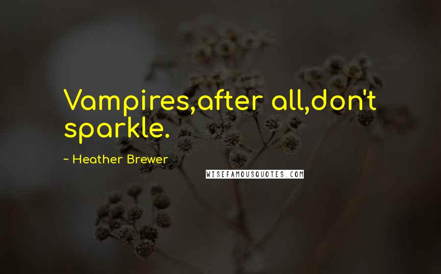 Heather Brewer Quotes: Vampires,after all,don't sparkle.