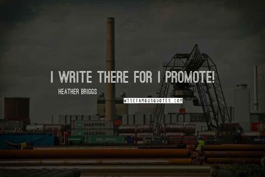 Heather Briggs Quotes: I write there for I promote!