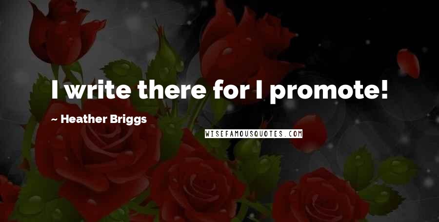 Heather Briggs Quotes: I write there for I promote!