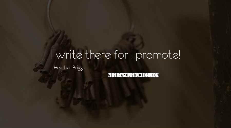 Heather Briggs Quotes: I write there for I promote!