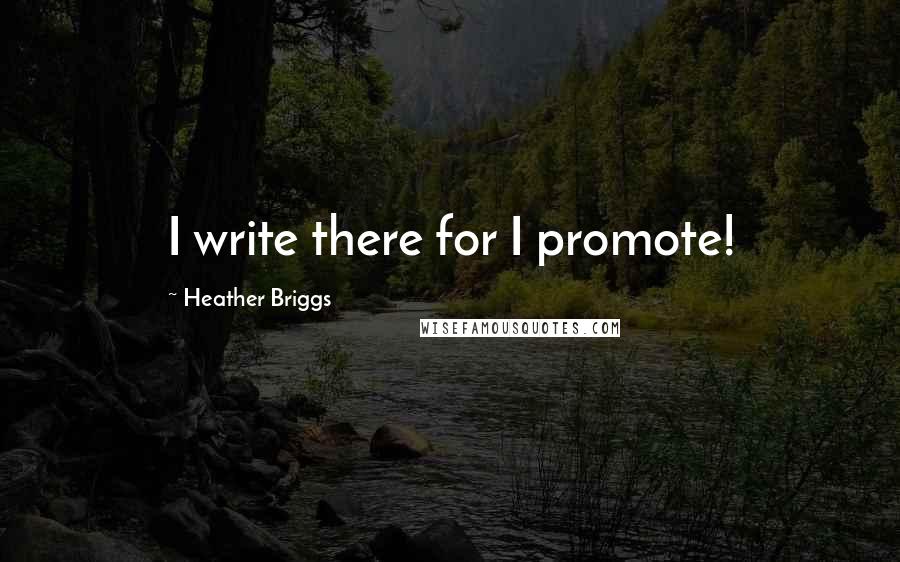 Heather Briggs Quotes: I write there for I promote!