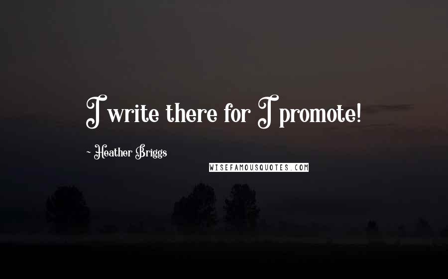 Heather Briggs Quotes: I write there for I promote!