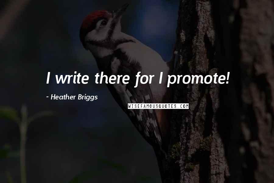 Heather Briggs Quotes: I write there for I promote!