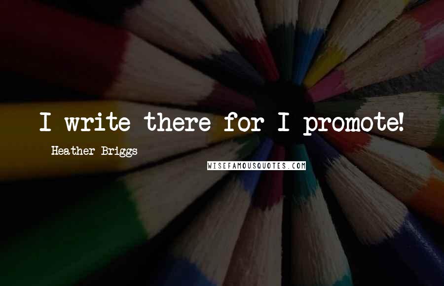 Heather Briggs Quotes: I write there for I promote!