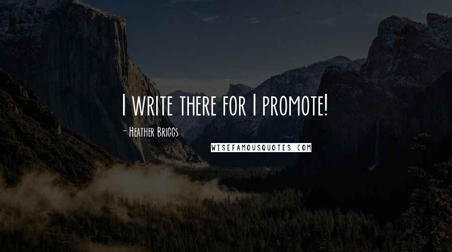 Heather Briggs Quotes: I write there for I promote!