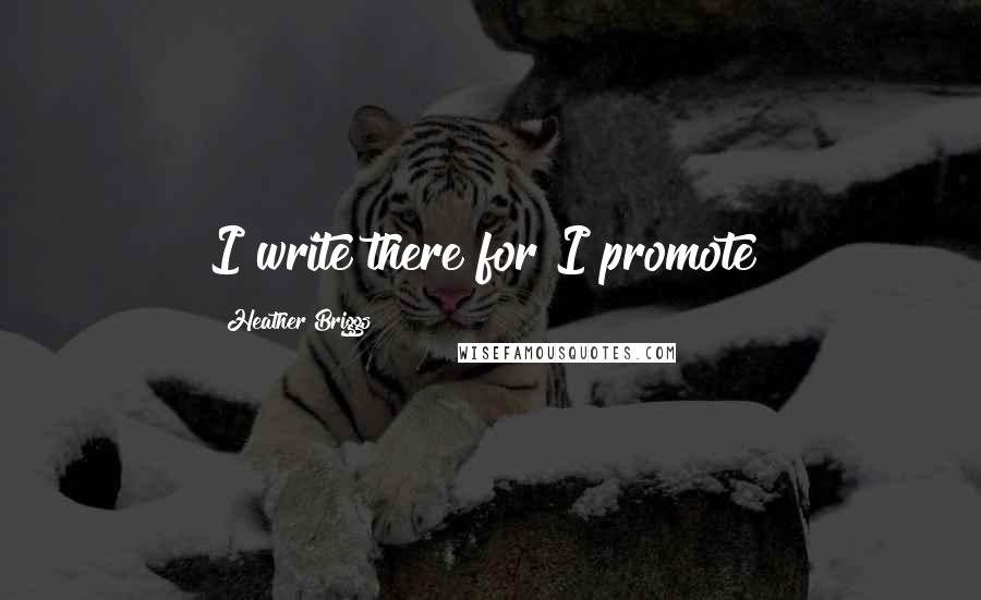 Heather Briggs Quotes: I write there for I promote!