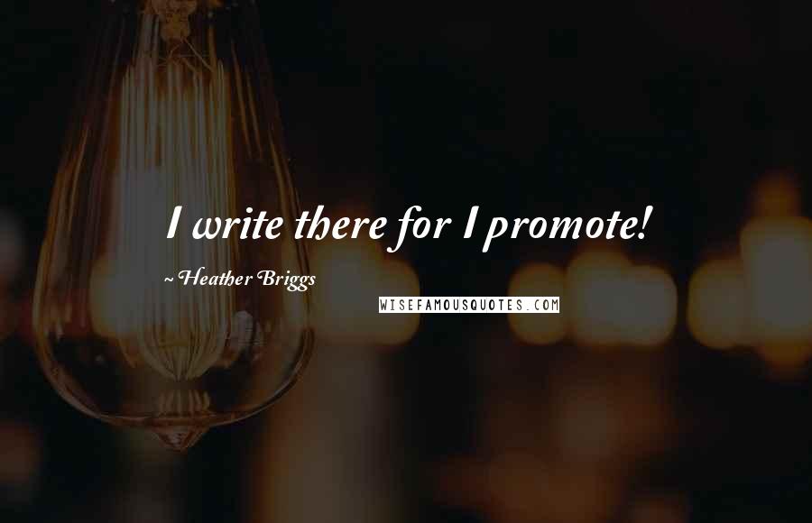 Heather Briggs Quotes: I write there for I promote!