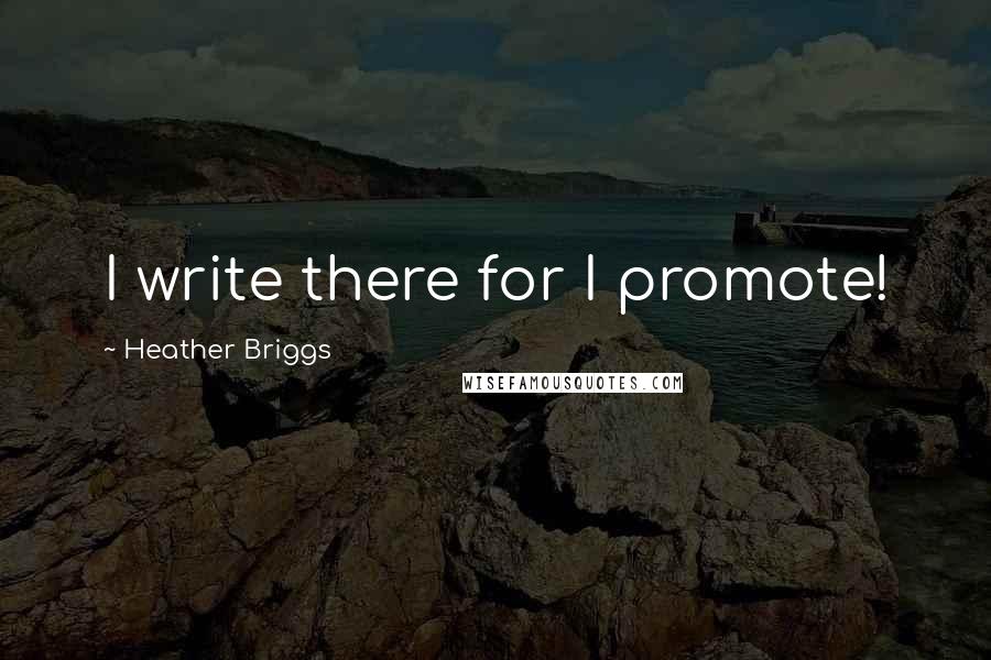 Heather Briggs Quotes: I write there for I promote!