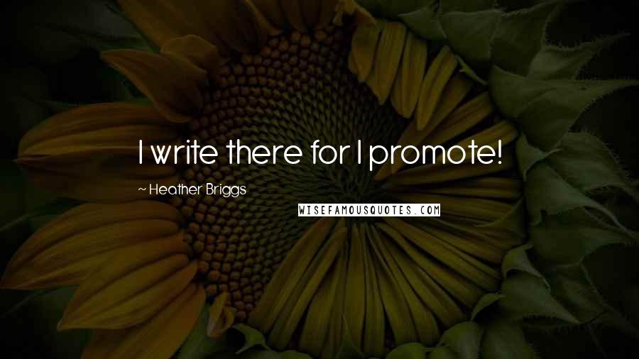 Heather Briggs Quotes: I write there for I promote!