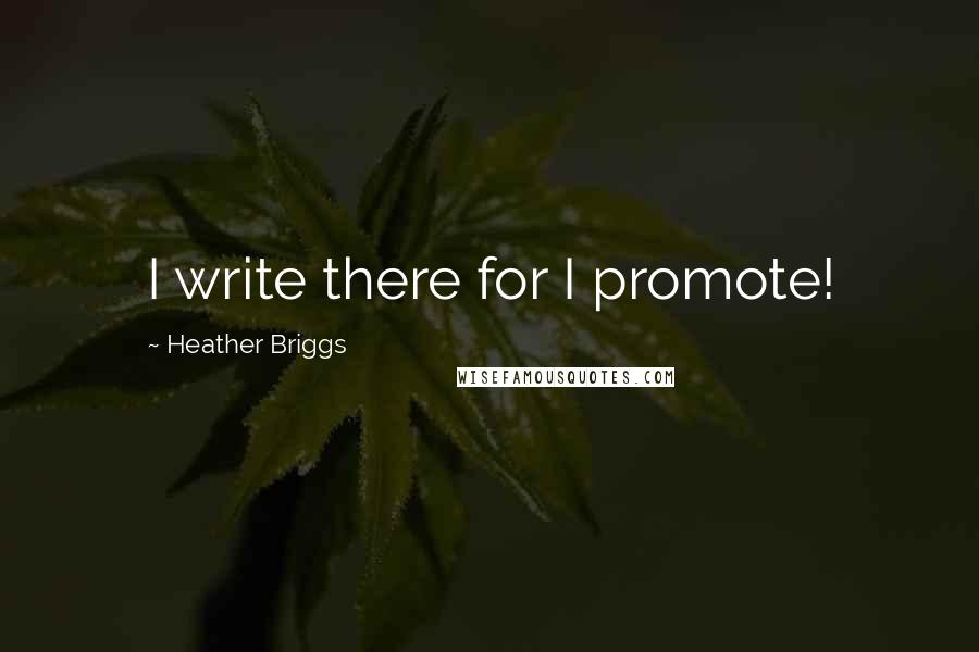 Heather Briggs Quotes: I write there for I promote!