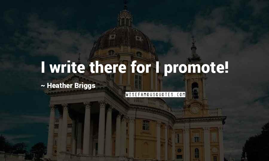 Heather Briggs Quotes: I write there for I promote!