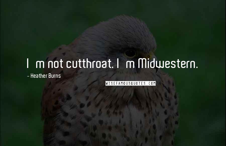 Heather Burns Quotes: I'm not cutthroat. I'm Midwestern.