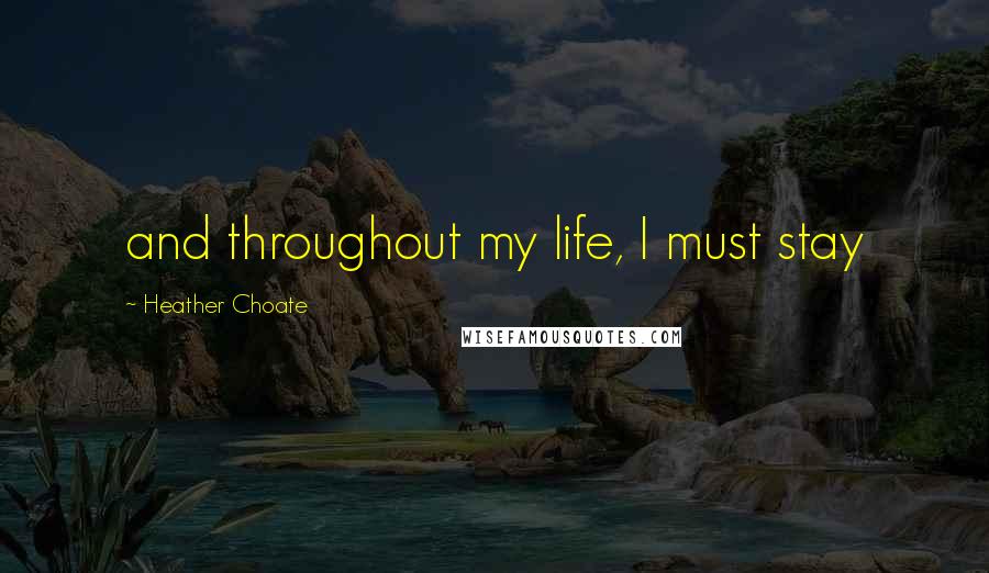 Heather Choate Quotes: and throughout my life, I must stay