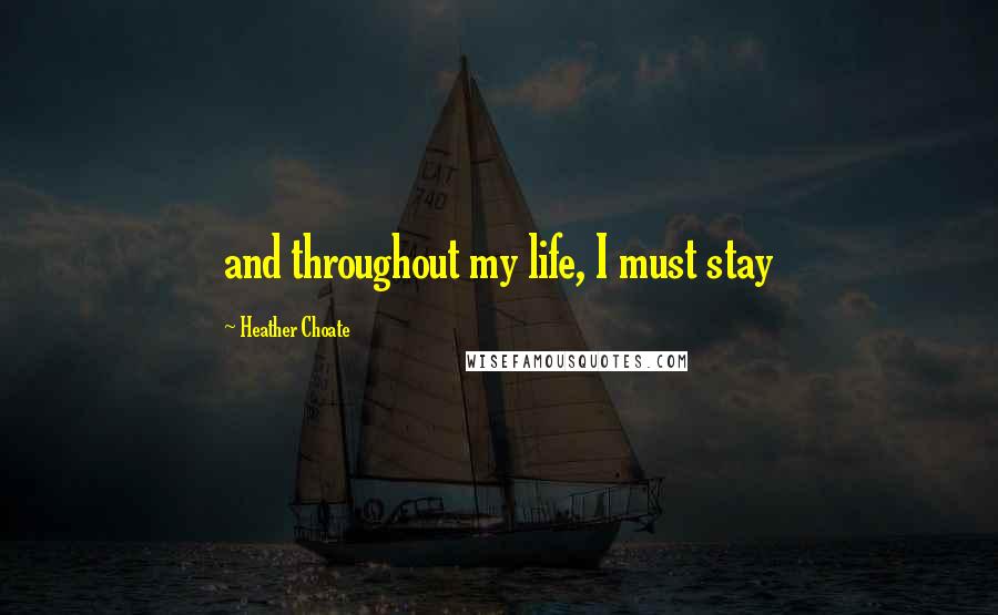 Heather Choate Quotes: and throughout my life, I must stay