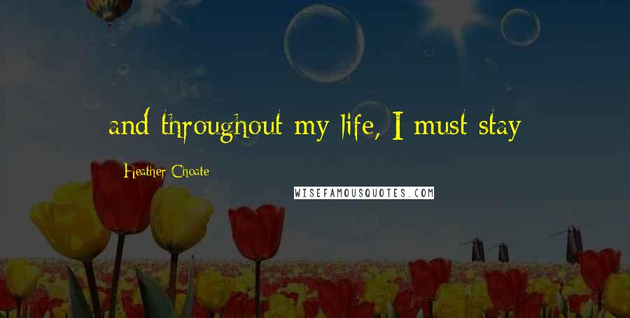 Heather Choate Quotes: and throughout my life, I must stay