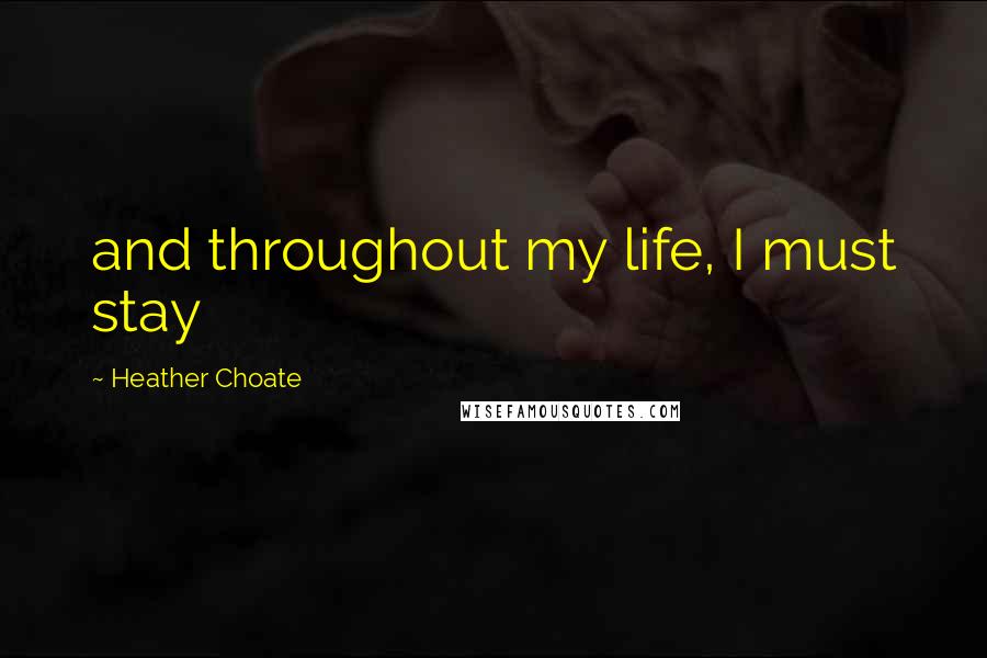 Heather Choate Quotes: and throughout my life, I must stay