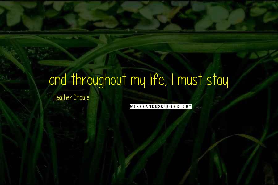 Heather Choate Quotes: and throughout my life, I must stay