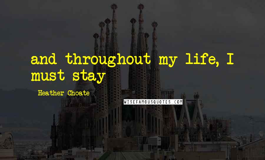 Heather Choate Quotes: and throughout my life, I must stay