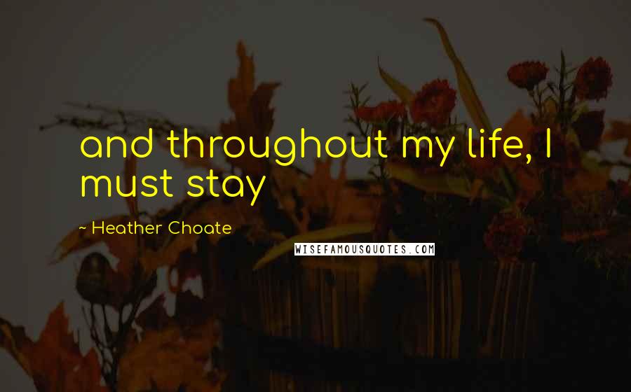 Heather Choate Quotes: and throughout my life, I must stay