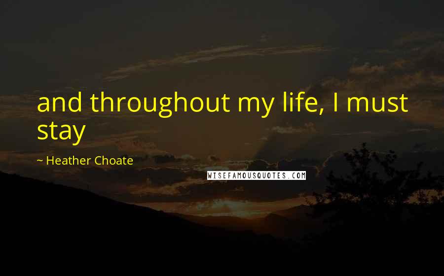 Heather Choate Quotes: and throughout my life, I must stay