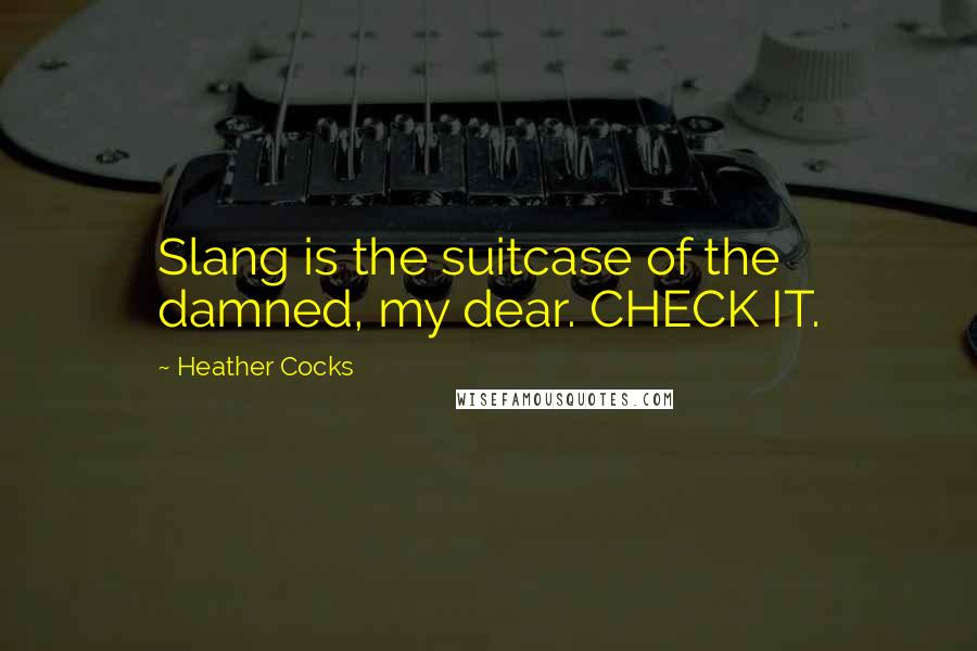Heather Cocks Quotes: Slang is the suitcase of the damned, my dear. CHECK IT.