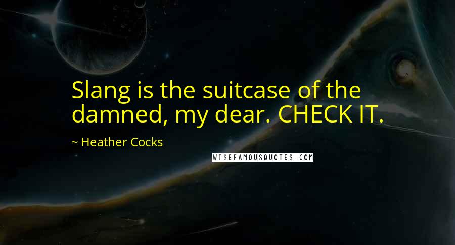 Heather Cocks Quotes: Slang is the suitcase of the damned, my dear. CHECK IT.