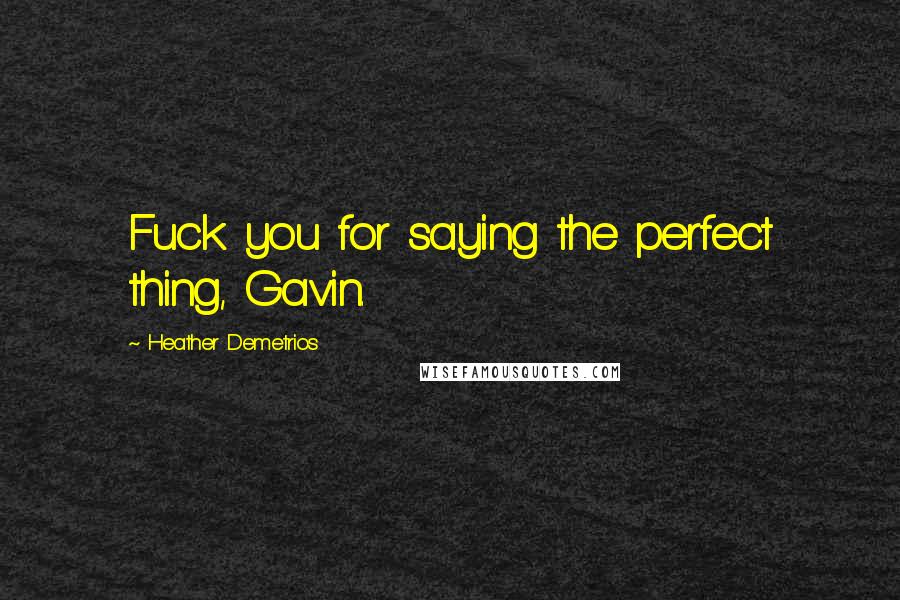 Heather Demetrios Quotes: Fuck you for saying the perfect thing, Gavin.