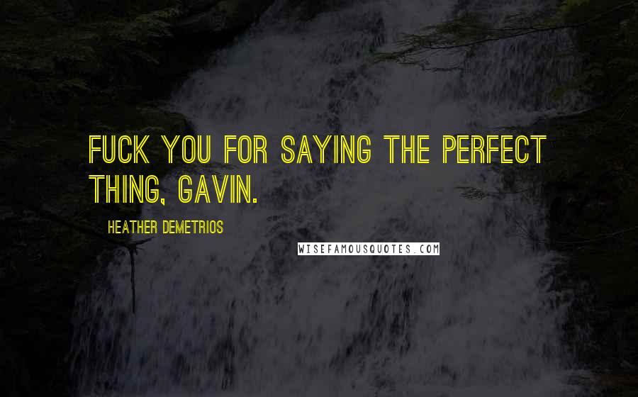 Heather Demetrios Quotes: Fuck you for saying the perfect thing, Gavin.