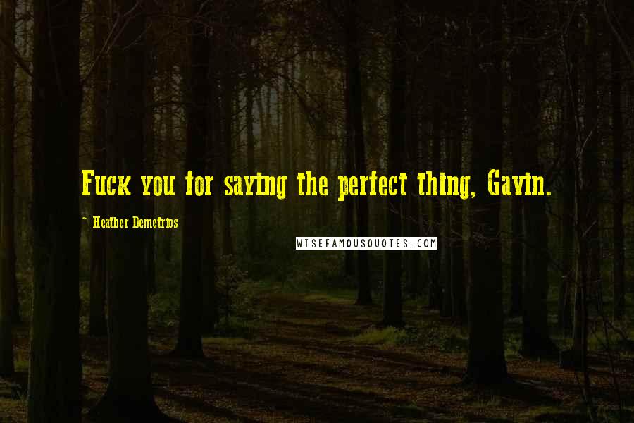 Heather Demetrios Quotes: Fuck you for saying the perfect thing, Gavin.
