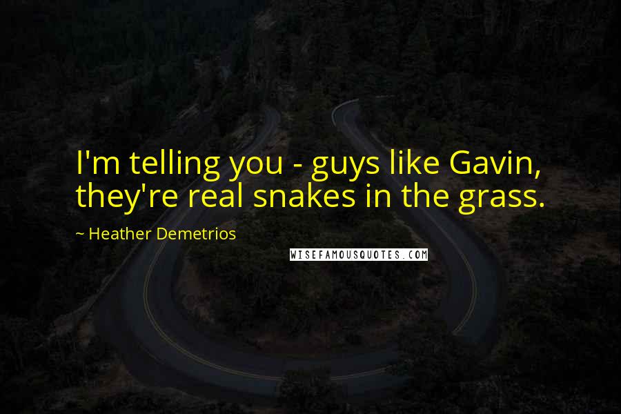 Heather Demetrios Quotes: I'm telling you - guys like Gavin, they're real snakes in the grass.