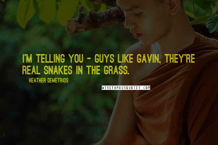 Heather Demetrios Quotes: I'm telling you - guys like Gavin, they're real snakes in the grass.