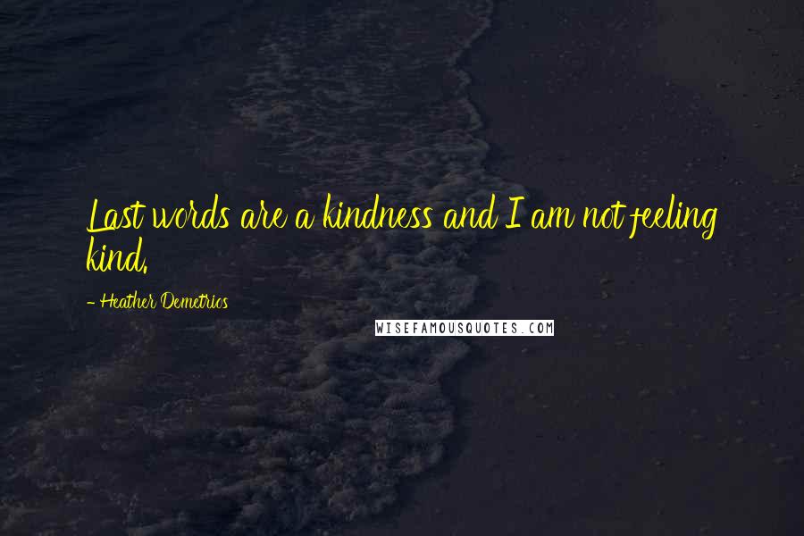 Heather Demetrios Quotes: Last words are a kindness and I am not feeling kind.