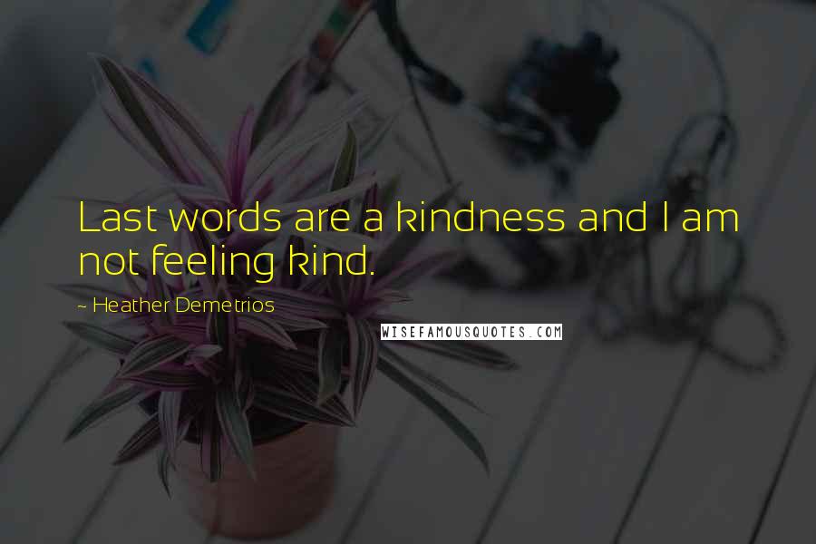 Heather Demetrios Quotes: Last words are a kindness and I am not feeling kind.