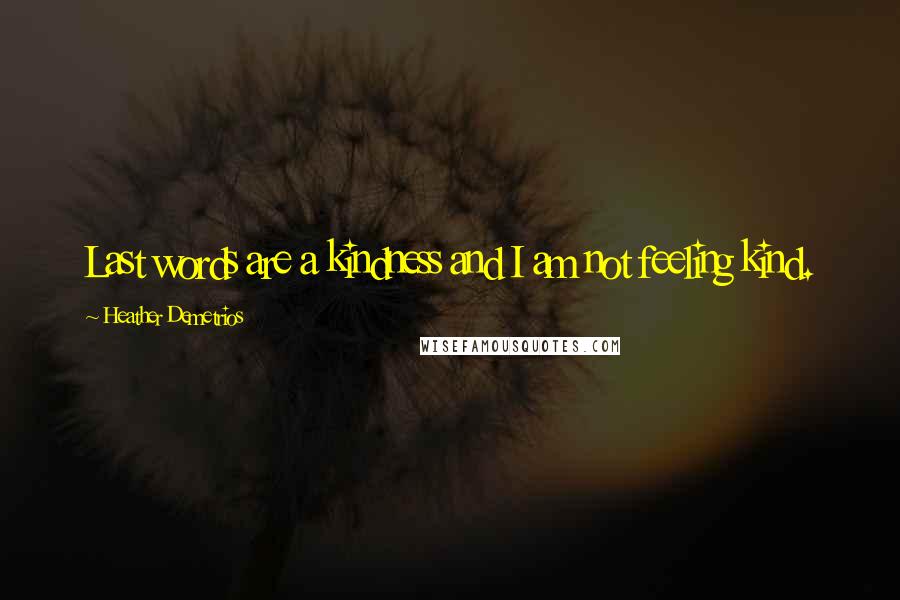 Heather Demetrios Quotes: Last words are a kindness and I am not feeling kind.